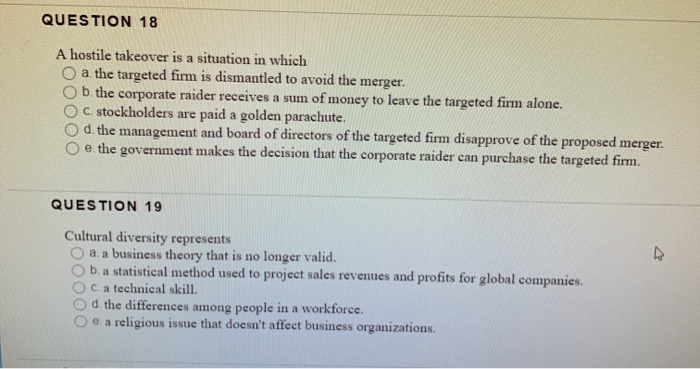  question 18 QUESTION 18 A hostile takeover is a situation in