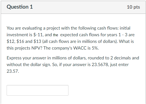  Question 1 10 pts You are evaluating a project with the