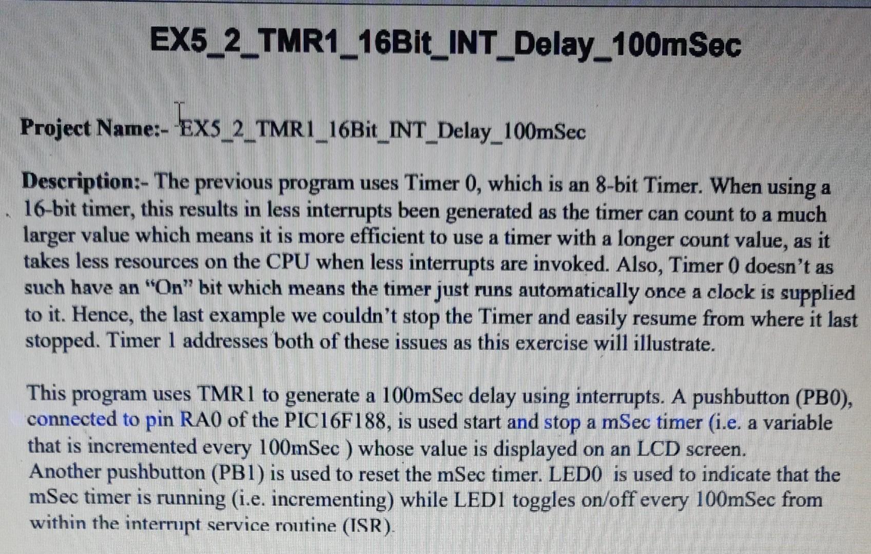  Project Name:- EX5_2_TMR1_16Bit_INT_Delay_100mSec Description:- The previous program uses Timer 0 ,