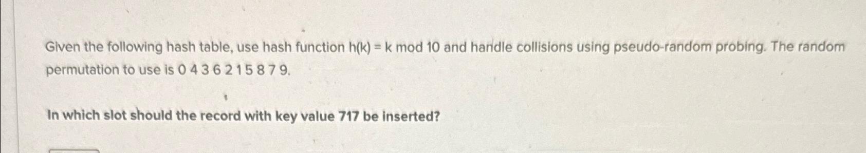 Given the following hash table, use hash function h(k)=k mod 10