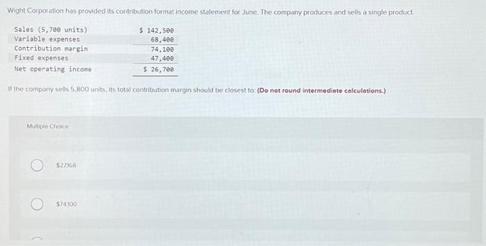  Wight Corporation has provided its contribution format income statement for June.