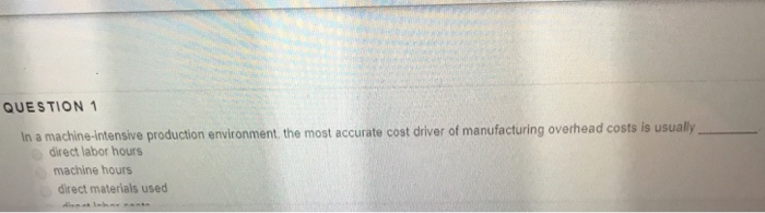  QUESTION n a machine-intensive production environment the most accurate cost driver