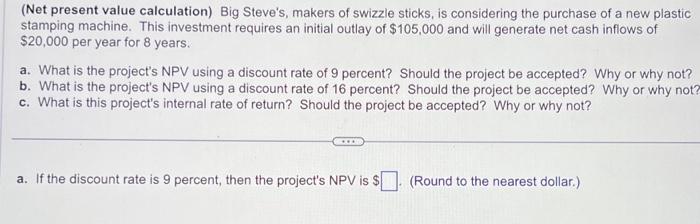 7 parts question (Net present value calculation) Big Steve's, makers of swizzle