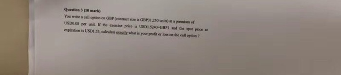  Question 3 (10 mark) You write a call option GBP (contract