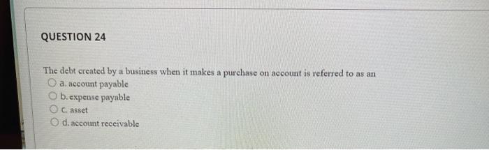  QUESTION 24 The debt created by a business when it makes
