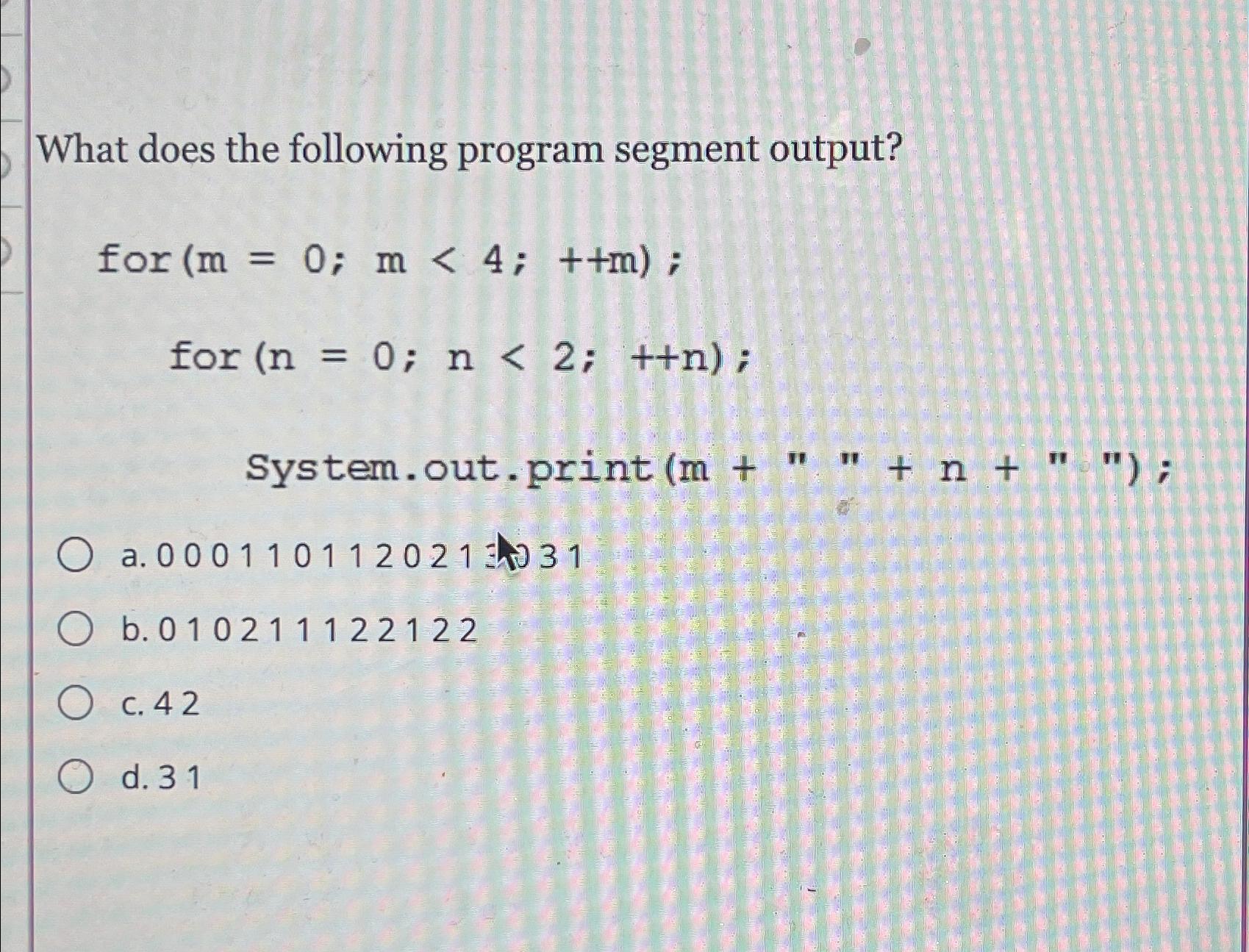  What does the following program segment output? for )=0;m(4;++m; for )=0;n(2;++n;