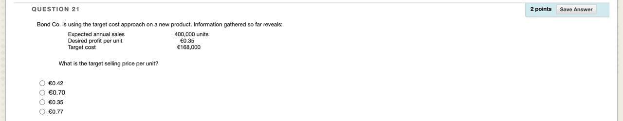 QUESTION 21 Bond Co. is using the target cost approach on