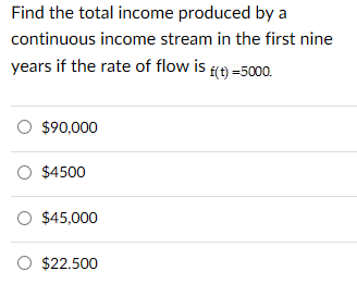 by a continuous income stream with rate flow of f(t)= 1250. (Round
