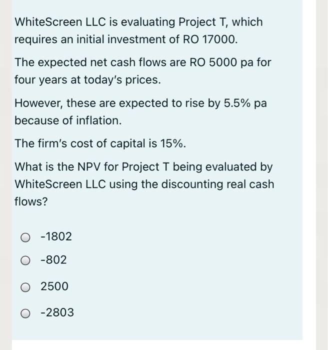  White Screen LLC is evaluating Project T, which requires an initial