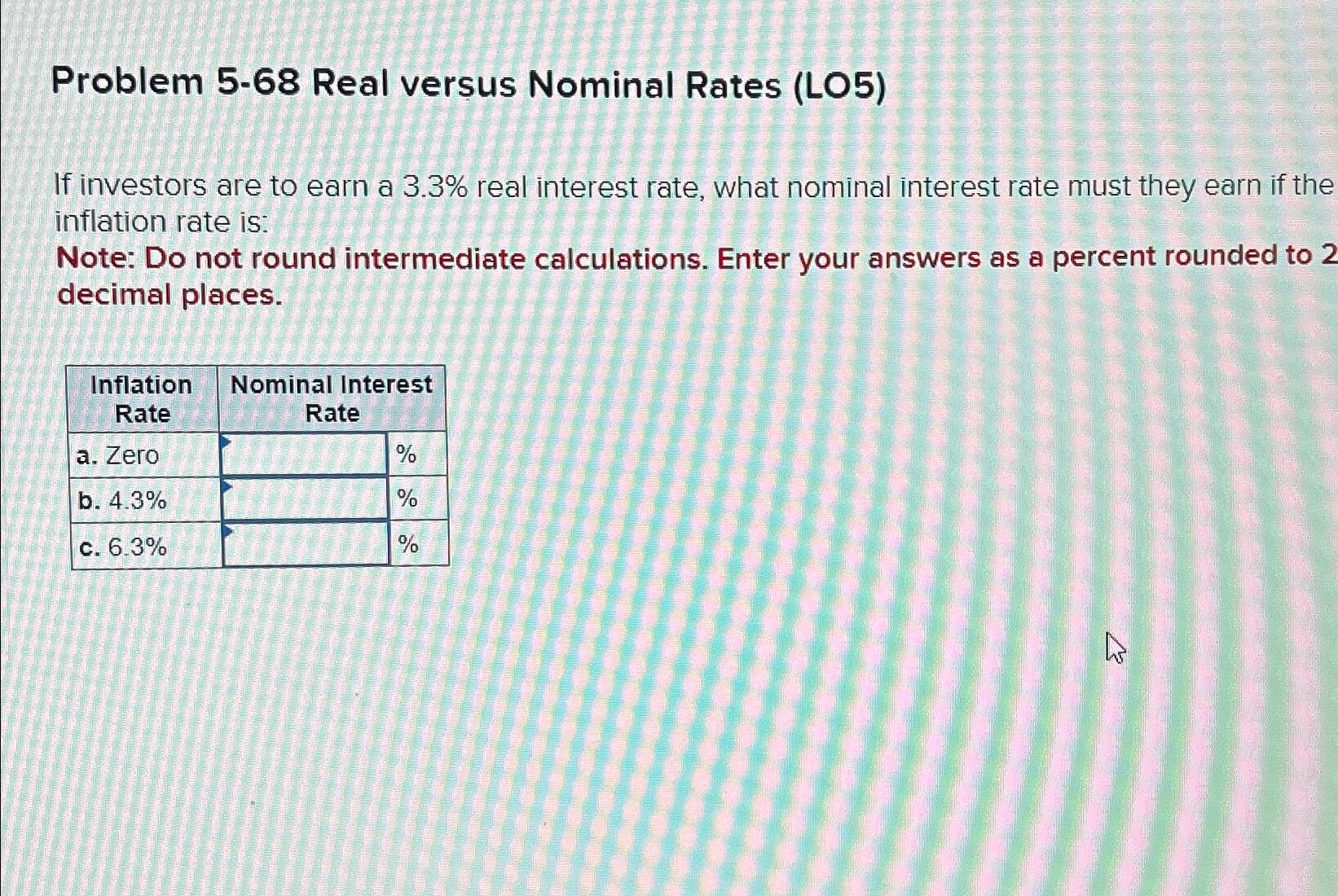  Problem 5-68 Real versus Nominal Rates (LO5) If investors are to