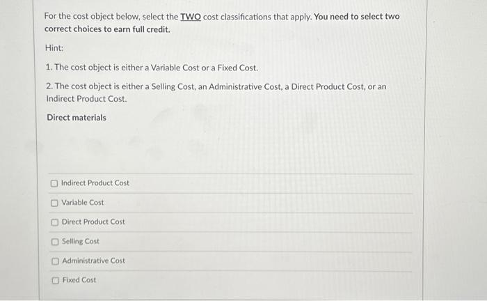  For the cost object below, select the TWO cost classifications that