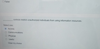  False controls restrict unauthorized individuals from using information resources. Select one: