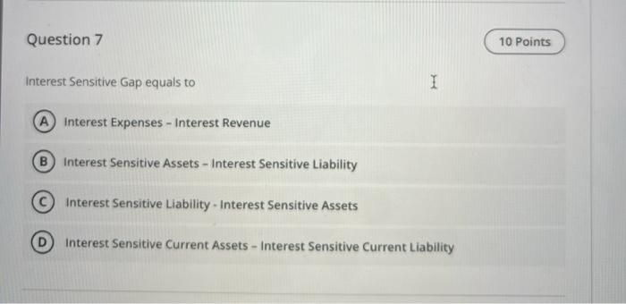Question 7 Interest Sensitive Gap equals to Interest Expenses - Interest