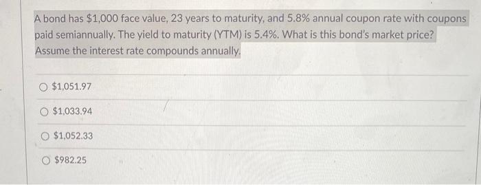  A bond has $1,000 face value, 23 years to maturity, and