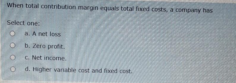 3 When total contribution margin equals total fixed costs, a company