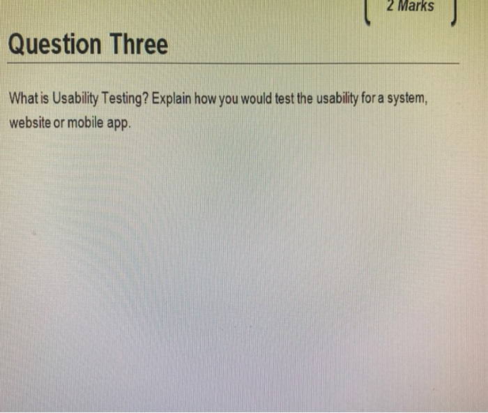  2 Marks Question Three What is Usability Testing? Explain how you