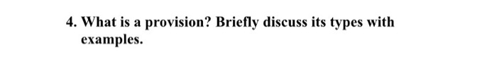  4. What is a provision? Briefly discuss its types with examples