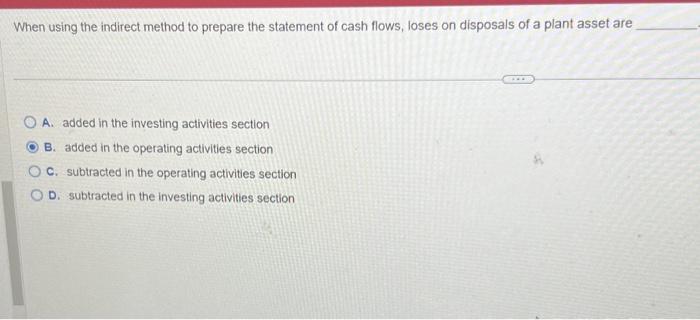  When using the indirect method to prepare the statement of cash