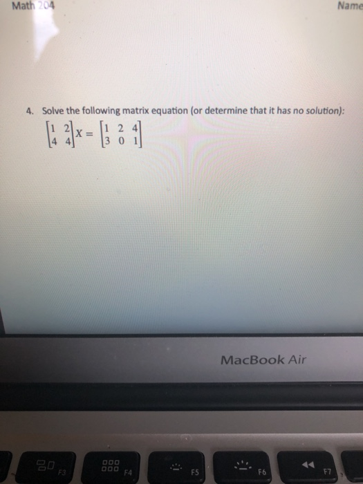  Math 204 Name 4. Solve the following matrix equation (or determine