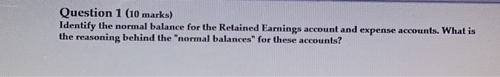  Question 1 (10 marks) Identify the normal balance for the Retained
