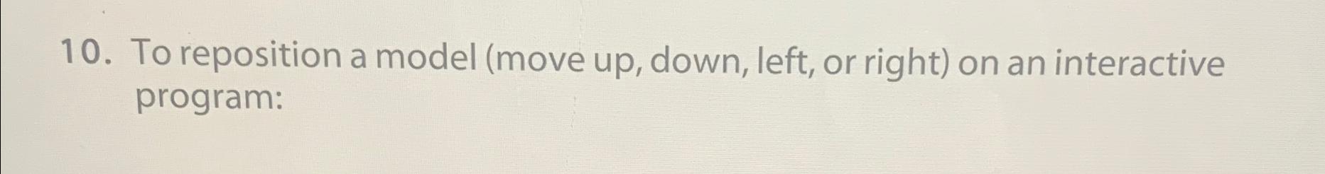  To reposition a model (move up, down, left, or right) on
