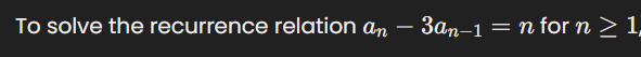  To solve the recurrence relation an-3an-1=n for n1, 