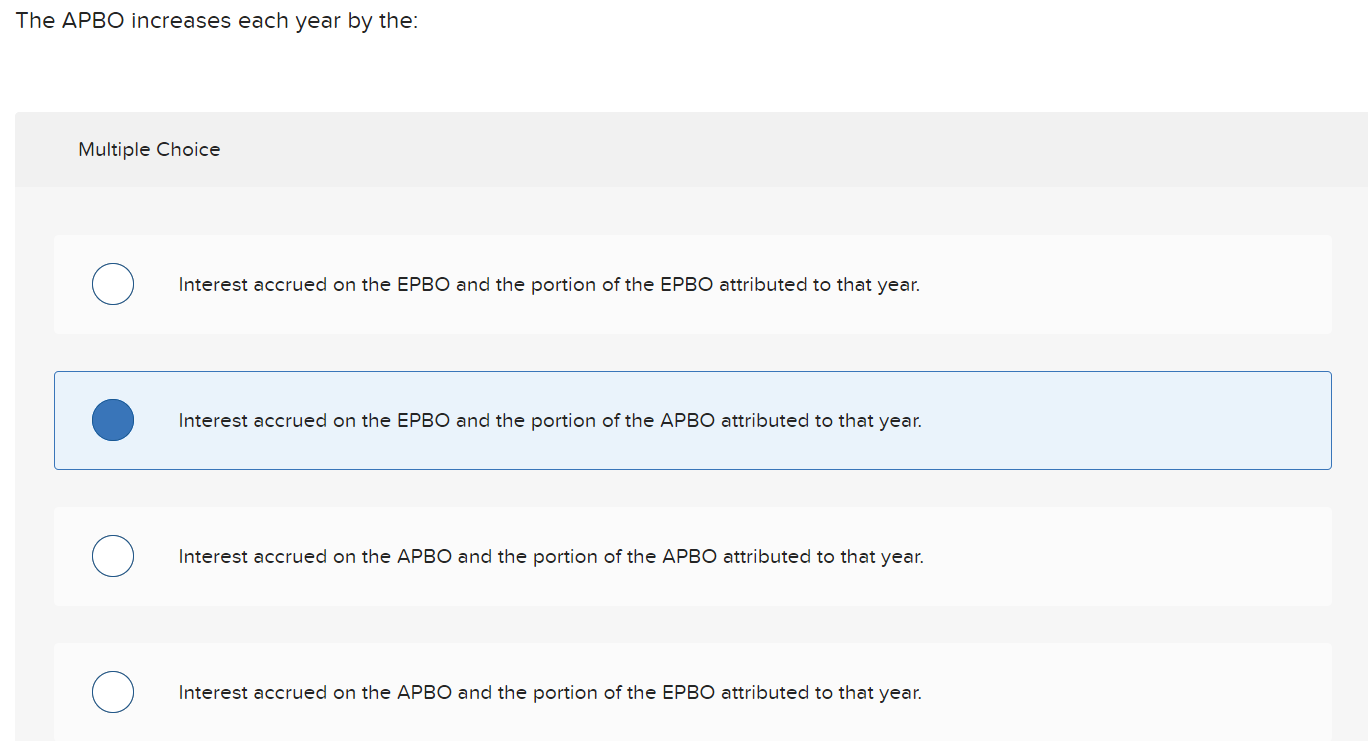  The APBO increases each year by the: Multiple Choice Interest accrued