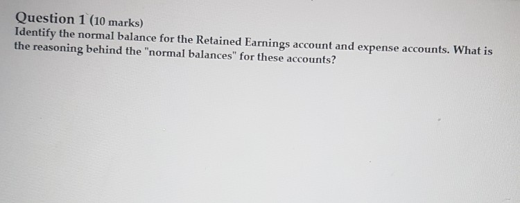 Question 1 (10 marks) Identify the normal balance for the Retained
