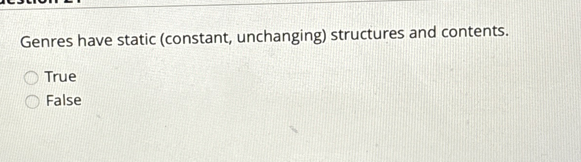  Genres have static (constant, unchanging) structures and contents. True False 