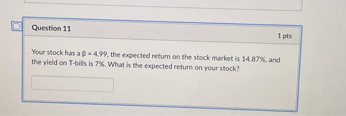  Your stock has a =4.99, the expected return on the stock