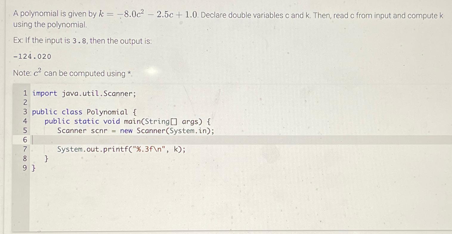  A polynomial is given by k=-8.0c2-2.5c+1.0. Declare double variables c and