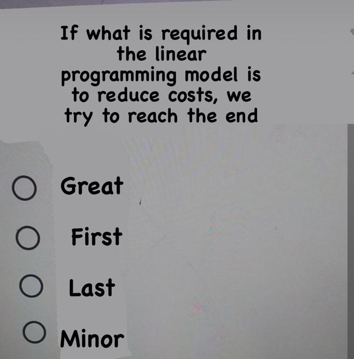  If what is required in the linear programming model is to