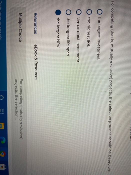  For competing (that is, mutually exclusive) projects, the selection process should