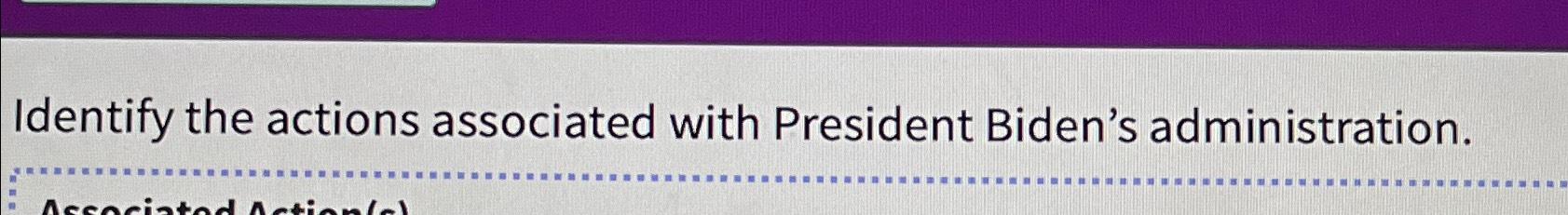  Identify the actions associated with President Biden's administration. 