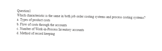  Questioni Which characteristic is the same in both job order costing
