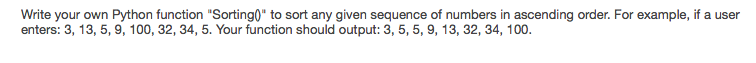 Please use Python 3 Write your own Python function "Sorting0 to sort