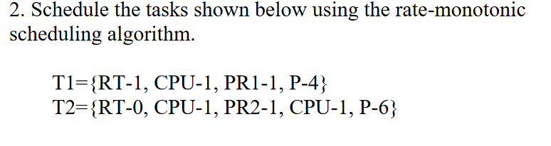 2. Schedule the tasks shown below using the rate-monotonic scheduling algorithm.