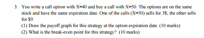 You write a call option with X = 40 and buy