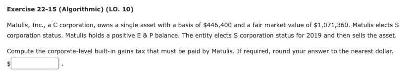 Exercise 22-15 (Algorithmic) (LO. 10) Matulis, Inc., a C corporation, owns