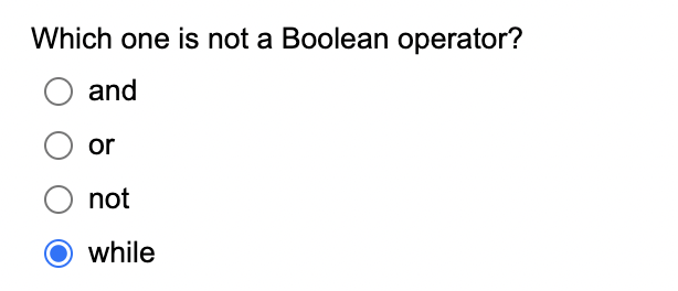 False Which one is not a Boolean operator? and or not while
