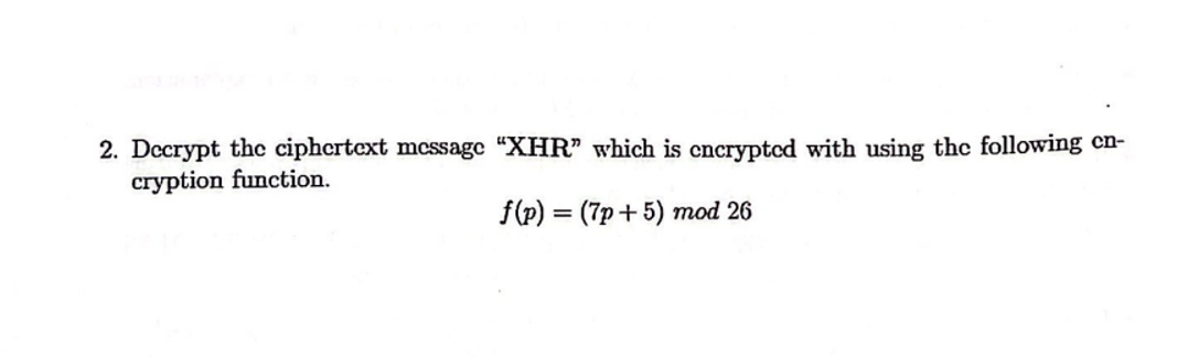  Decrypt the ciphertext message "XHR" which is cncrypted with using the