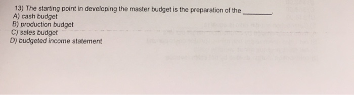  13) The starting point in developing the master budget is the