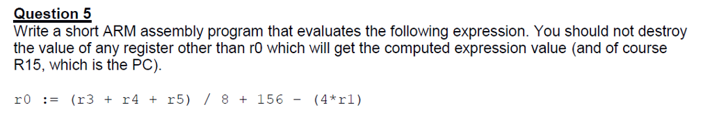  Question 5 Write a short ARM assembly program that evaluates the