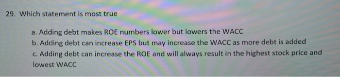  29. Which statement is most true a. Adding debt makes ROE