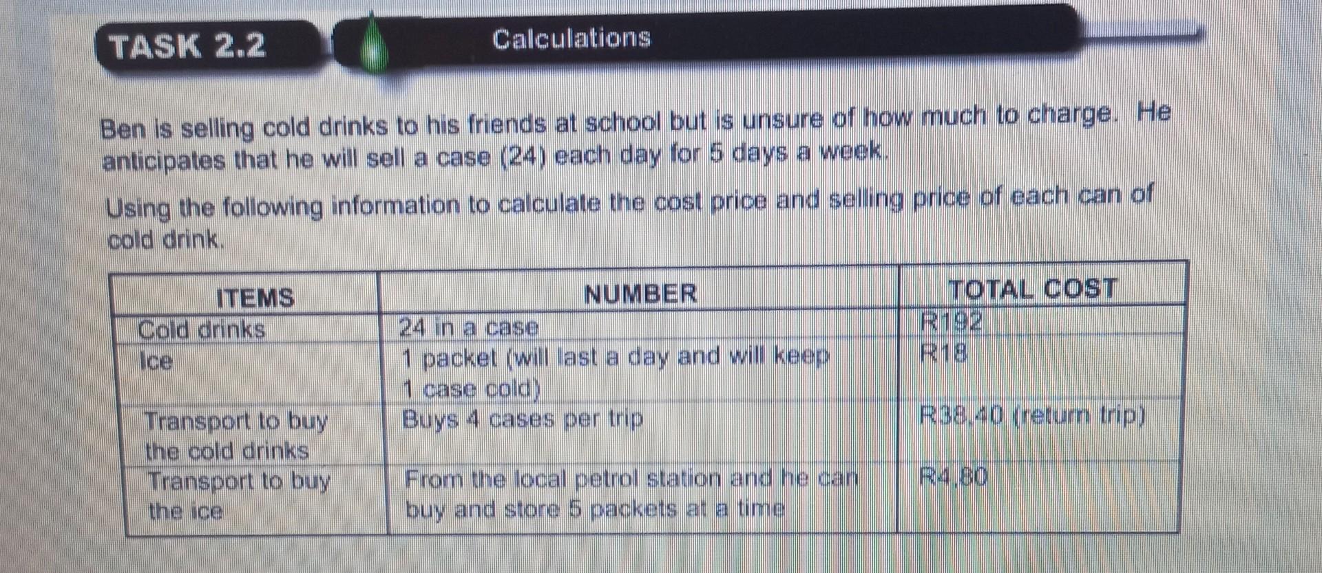  TASK 2.2 Calculations Ben is selling cold drinks to his friends
