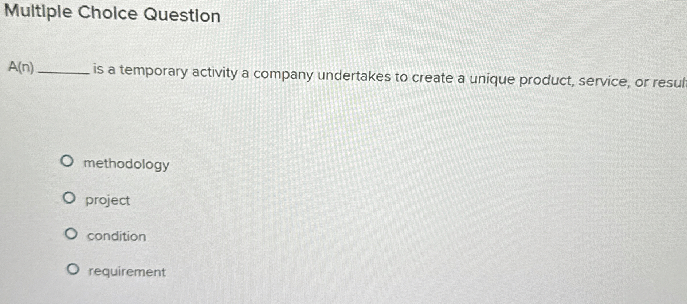  Multiple Choice Question A(n) is a temporary activity a company undertakes