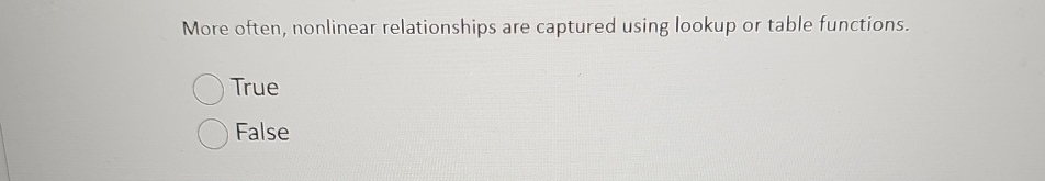  More often, nonlinear relationships are captured using lookup or table functions.