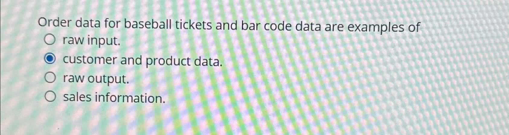  Order data for baseball tickets and bar code data are examples