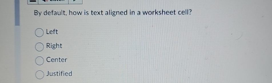  By default, how is text aligned in a worksheet cell? Left
