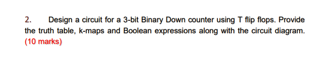  2. Design a circuit for a 3-bit Binary Down counter using
